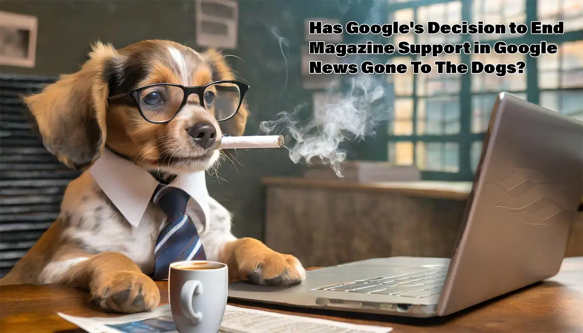 Google Killing Magazine Support in Google News: Implications & Effects