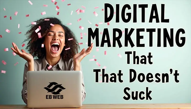 EB Web, Digital Marketing That Doesn't Suck!!!